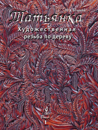 Шамиль Сасыков. Художественная резьба по дереву «Татьянка». Том 1
