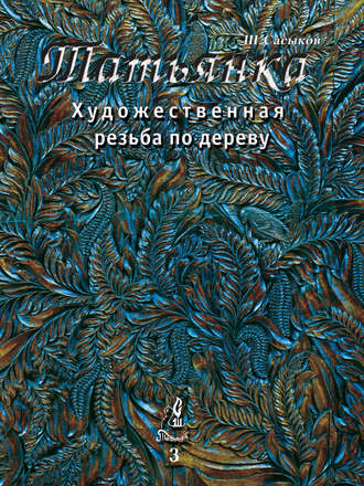 Шамиль Сасыков. Художественная резьба по дереву «Татьянка». Том 3