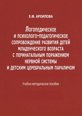 . Логопедическое и психолого-педагогическое сопровождение развития детей младенческого возраста с перинатальным поражением нервной системы и детским церебральным параличом