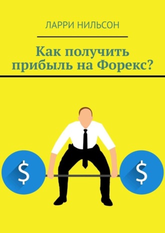 Ларри Нильсон. Как получить прибыль на Форекс?