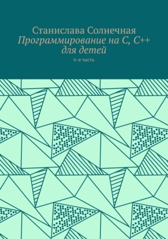 . Программирование на С, С++ для детей. 6-я часть