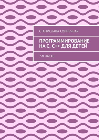 . Программирование на С, С++ для детей. 7-я часть