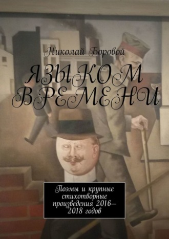 Николай Андреевич Боровой. Языком времени. Поэмы и крупные стихотворные произведения 2016-2018 годов