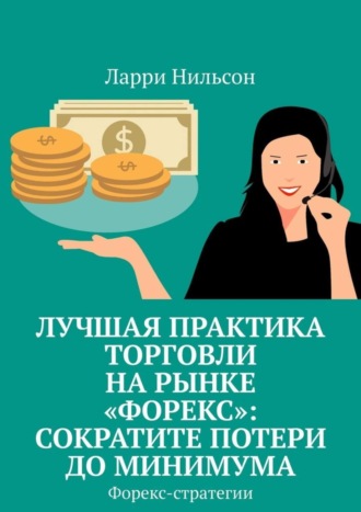 Ларри Нильсон. Лучшая практика торговли на рынке «Форекс»: сократите потери до минимума. Форекс-стратегии