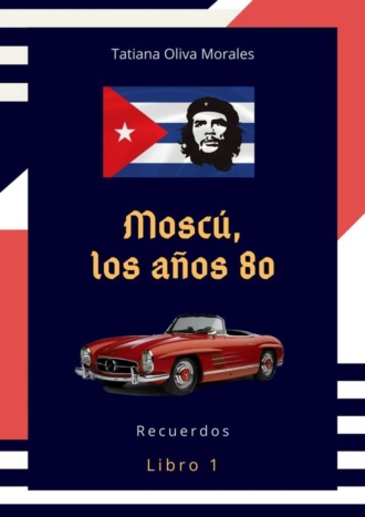 Tatiana Oliva Morales. Moscú, los años 80. Libro 1. Recuerdos