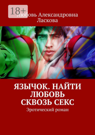 Любовь Александровна Ласкова. Язычок. Найти любовь сквозь секс. Эротический роман
