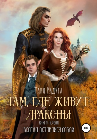 . Там, где живут драконы. Книга первая. Всегда оставайся собой!