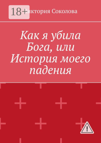 Виктория Соколова. Как я убила Бога, или История моего падения