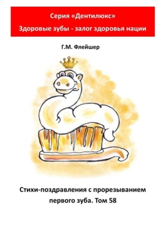 Григорий Михайлович Флейшер. Стихи-поздравления с прорезыванием первого зуба. Том 58. Серия «„Дентилюкс“. Здоровые зубы – залог здоровья нации»