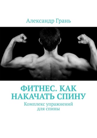 Александр Грань. Фитнес. Как накачать спину. Комплекс упражнений для спины