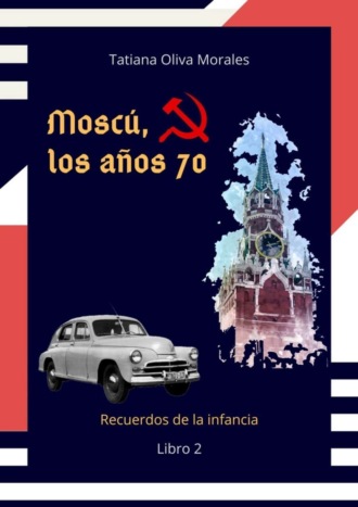 Tatiana Oliva Morales. Moscú, los años 70. Libro 2. Recuerdos de la infancia
