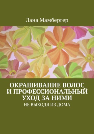 . Окрашивание волос и профессиональный уход за ними. НЕ ВЫХОДЯ ИЗ ДОМА