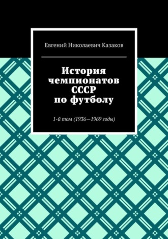 . История чемпионатов СССР по футболу. 1-й том (1936—1969 годы)