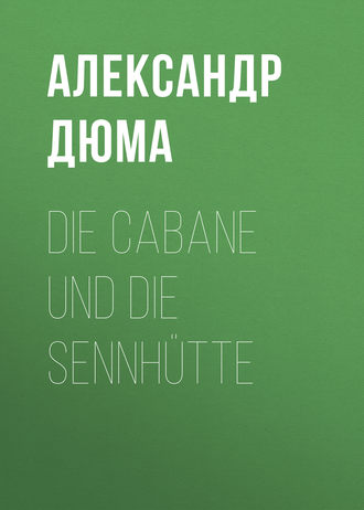 Александр Дюма. Die Cabane und die Sennhütte