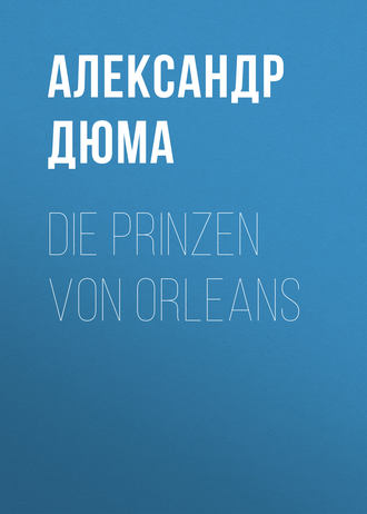 Александр Дюма. Die Prinzen von Orleans