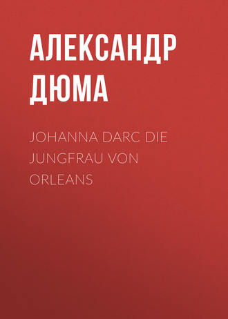 Александр Дюма. Johanna dArc  die Jungfrau von Orleans