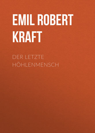 Emil Robert Kraft. Der letzte Höhlenmensch