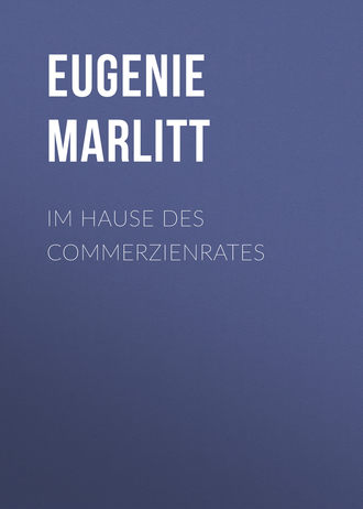 Eugenie Marlitt. Im Hause des Commerzienrates