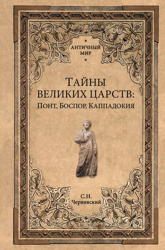 Станислав Чернявский. Тайны великих царств. Понт, Каппадокия, Боспор