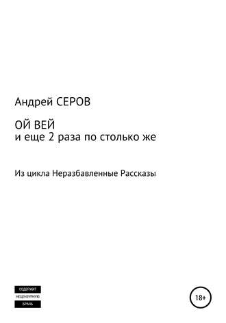 Андрей СЕРОВ. ОЙ ВЕЙ и еще 2 раза по столько же