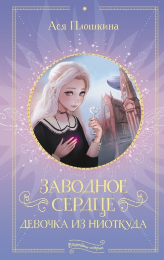 Ася Плошкина. Заводное сердце. Девочка из ниоткуда