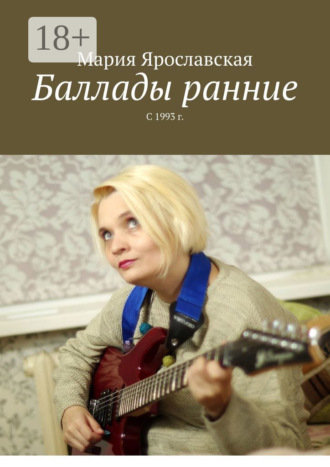 Мария Александровна Ярославская. Баллады ранние. С 1993 г.