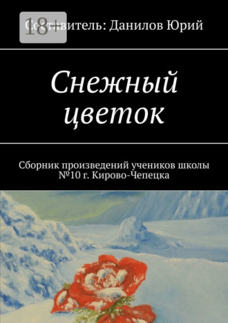 . Снежный цветок. Сборник произведений учеников школы №10 г. Кирово-Чепецка