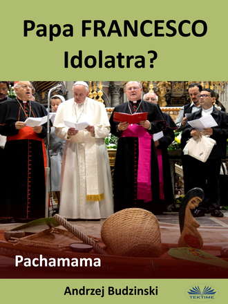 . Papa Francesco Idolatra? Pachamama