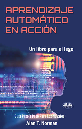 Alan T. Norman. Aprendizaje Automático En Acción
