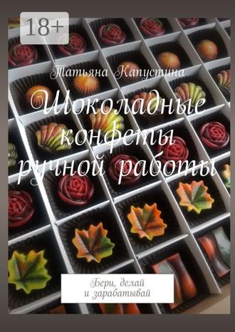 . Шоколадные конфеты ручной работы. Бери, делай и зарабатывай