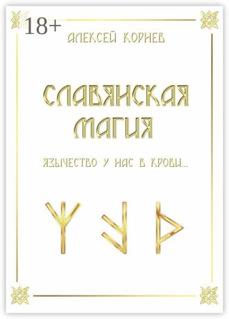 Алексей Викторович Корнев. Славянская магия. Язычество у нас в крови…