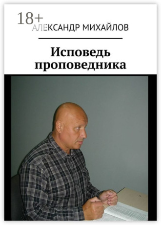 Александр Михайлов. Исповедь проповедника