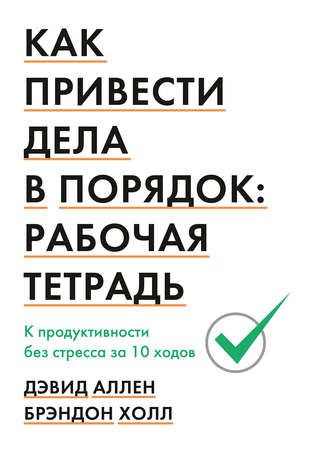 . Как привести дела в порядок. Рабочая тетрадь