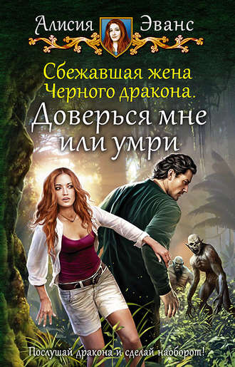 Алисия Эванс. Сбежавшая жена Чёрного дракона. Доверься мне или умри