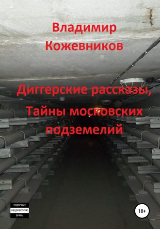 Владимир Владимирович Кожевников. Диггерские рассказы, тайны московских подземелий