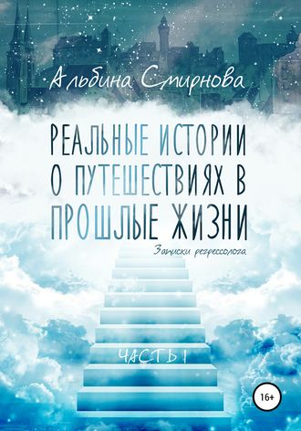 Альбина Смирнова. Реальные истории о путешествиях в прошлые жизни. Часть 1