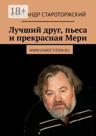 Александр Староторжский. Лучший друг, пьеса и прекрасная Мери