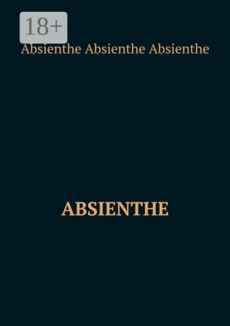 Absienthe Absienthe Absienthe. Absienthe