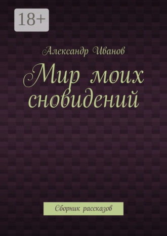 Александр Иванов. Мир моих сновидений. Сборник рассказов