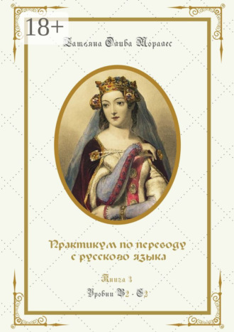 Татьяна Олива Моралес. Практикум по переводу с русского языка. Уровни В2—С2. Книга 3