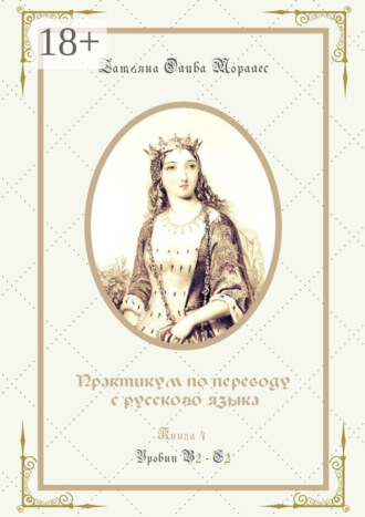 Татьяна Олива Моралес. Практикум по переводу с русского языка. Уровни В2—С2. Книга 4