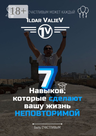 1ldar ValieV. 7 навыков, которые сделают Вашу жизнь НЕПОВТОРИМОЙ
