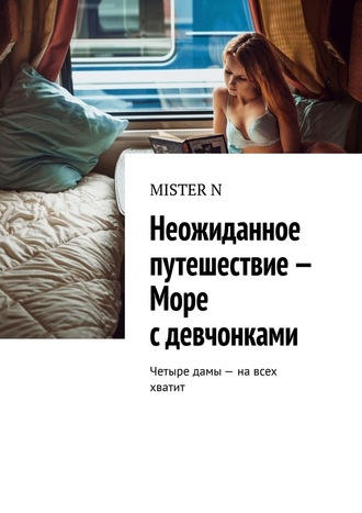 MISTER N. Неожиданное путешествие – Море с девчонками. Четыре дамы – на всех хватит