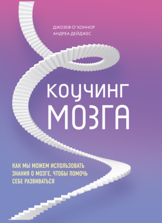 Джозеф О'Коннор. Коучинг мозга. Как мы можем использовать знания о мозге, чтобы помочь себе развиваться