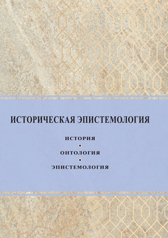 . Историческая эпистемология. История, онтология, эпистемология