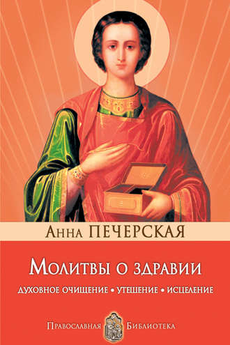 Анна Печерская. Молитвы о здравии. Духовное очищение, утешение, исцеление