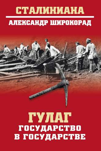 Александр Широкорад. ГУЛАГ. Государство в государстве