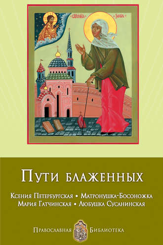 . Пути блаженных. Ксения Петербургская. Матронушка-Босоножка. Мария Гатчинская. Любушка Сусанинская
