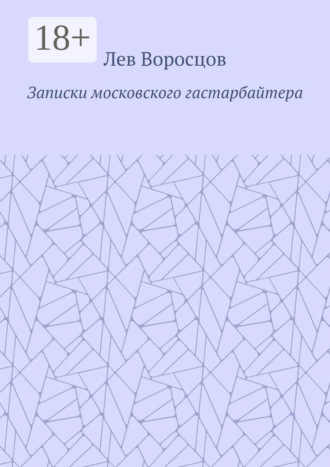 Лев Воросцов. Записки московского гастарбайтера