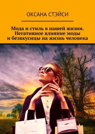 Оксана Стэйси. Мода и стиль в нашей жизни. Негативное влияние моды и безвкусицы на жизнь человека